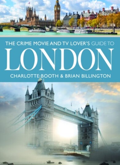 The Crime Movie and TV Lover's Guide to London The Crime Movie and TV Lover's Guide to London
