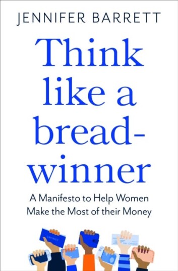 Think Like a Breadwinner A Manifesto to Help Women Make the Most of their Money Think Like a Breadwinner A Manifesto to Help Women Make the Most of their Money