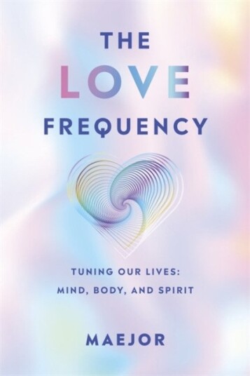 The Love Frequency Tuning the Mind, Body and Spirit