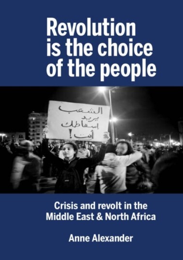 Revolution Is The Choice Of The People  Crisis and Revolt in the Middle East & North Africa