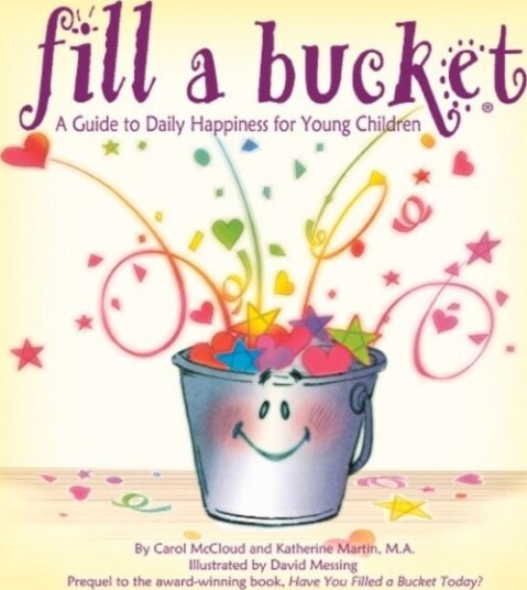 Fill A Bucket: A Guide To Daily Happiness For Young Children Fill A Bucket: A Guide To Daily Happiness For Young Children