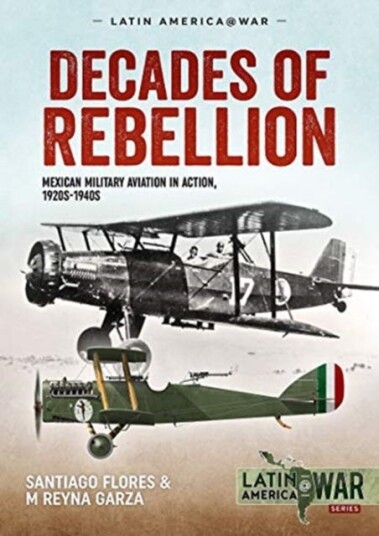 Decades of Rebellion Volume 1  Mexican Military Aviation in the Rebellions of the 1920s