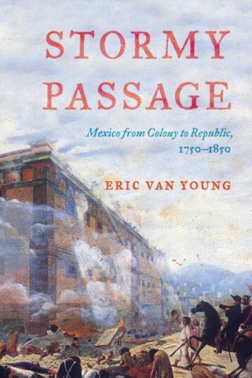 Stormy Passage Mexico from Colony to Republic, 17501850