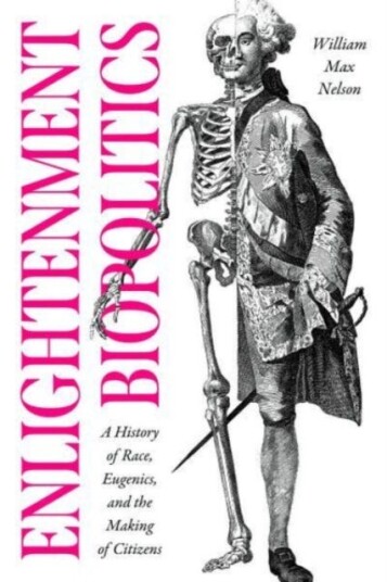 Enlightenment Biopolitics  A History of Race, Eugenics, and the Making of Citizens