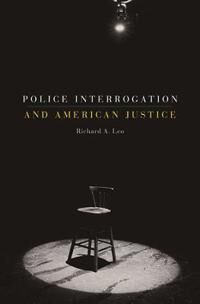 Leo Richard A. Police Interrogation and American Justice