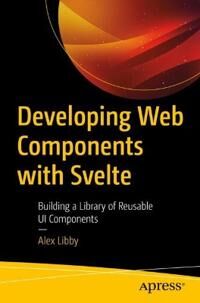 Libby Alex Developing Web Components with Svelte Libby Alex Developing Web Components with Svelte
