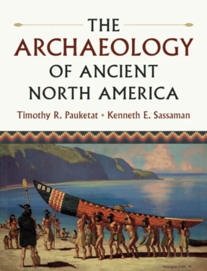 The Archaeology Of Ancient North America Av Timothy R. (University Of Illinois Urbana-Champaign) Pauketat, Kenneth E. (University Of Florida) Sassaman