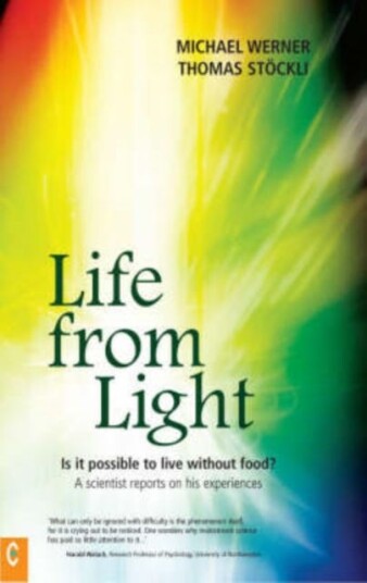 Life from Light Is it Possible to Live without Food? A Scientist Reports on His Experiences Life from Light Is it Possible to Live without Food? A Scientist Reports on His Experiences