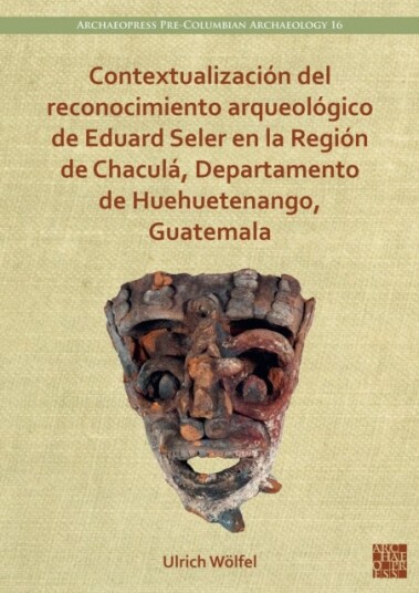 Contextualizacion del reconocimiento arqueologico de Eduard Seler en la Region de Chacula, Departame