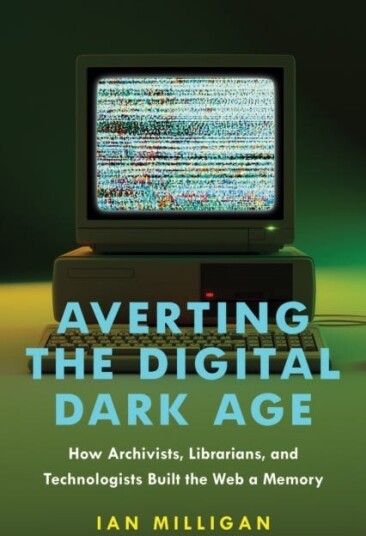 Averting the Digital Dark Age How Archivists, Librarians, and Technologists Built the Web a Memory