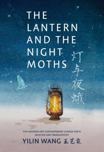 The Lantern and the Night Moths Five Modern and Contemporary Chinese Poets in Translation The Lantern and the Night Moths Five Modern and Contemporary Chinese Poets in Translation