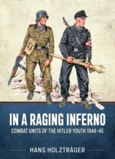 In a Raging Inferno Combat Units of the Hitler Youth 194445 In a Raging Inferno Combat Units of the Hitler Youth 194445