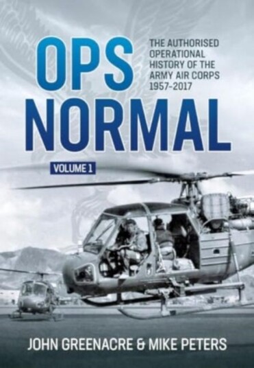 Ops Normal Volume 1 The Authorised Operational History of the Army Air Corps, 19572017 Ops Normal Volume 1 The Authorised Operational History of the Army Air Corps, 19572017