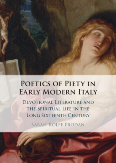 Poetics of Piety in Early Modern Italy  Devotional Literature and the Spiritual Life in the Long Sixteenth Century