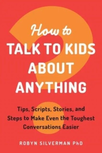 How To Talk To Kids About Anything Av Robyn Silverman Phd