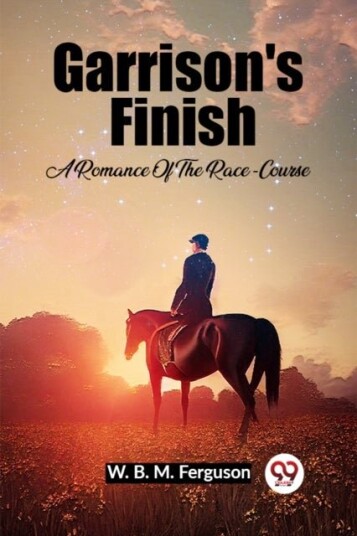 Garrison's Finish A Romance Of The Race Course Garrison's Finish A Romance Of The Race Course