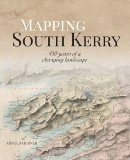Mapping South Kerry 450 Years of a Changing Landscape Mapping South Kerry 450 Years of a Changing Landscape