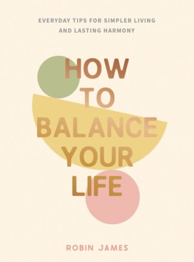 How to Balance Your Life  Everyday Tips for Simpler Living and Lasting Harmony