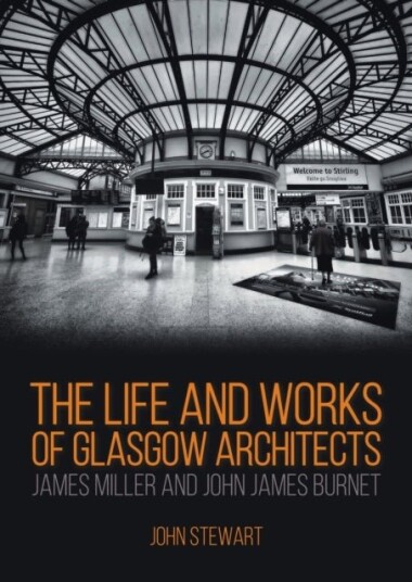 The Life and Works of Glasgow Architects James Miller and John James Burnet The Life and Works of Glasgow Architects James Miller and John James Burnet