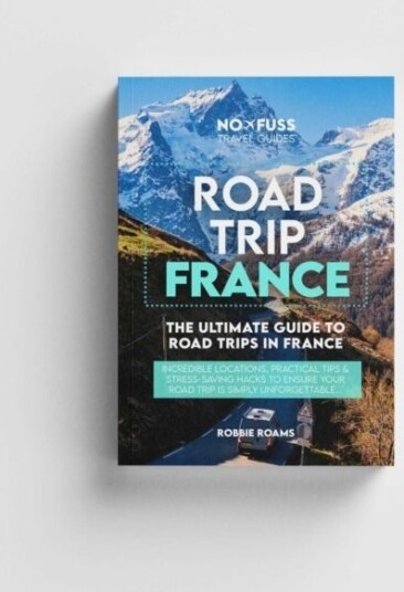 Road Trip France Guide Book – The Ultimate Guide To France