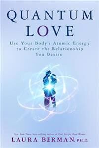 Berman Laura Quantum Love: Use Your Body's Atomic Energy to Create the Relationship You Desire
