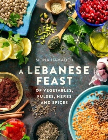 A Lebanese Feast Of Vegetables, Pulses, Herbs And Spices Av Mona Hamadeh A Lebanese Feast Of Vegetables, Pulses, Herbs And Spices Av Mona Hamadeh
