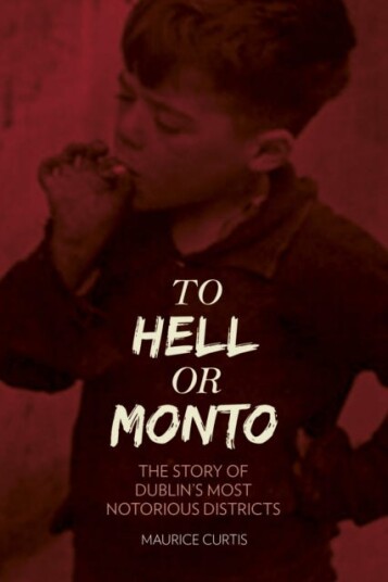 To Hell or Monto The Story of Dublin’s Most Notorious Districts