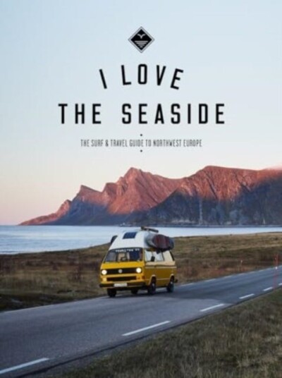 I Love the Seaside Northwest Europe  The Surf and Travel guide