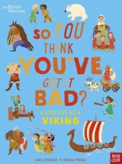 British Museum: So You Think You'Ve Got It Bad? A Kid'S Life As A Viking Av Chae Strathie