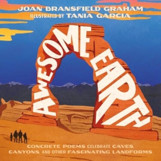 Awesome Earth Concrete Poems Celebrate Caves, Canyons, and Other Fascinating Landforms Awesome Earth Concrete Poems Celebrate Caves, Canyons, and Other Fascinating Landforms