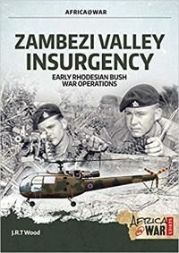 Zambezi Valley Insurgency Av J. R. T. Wood Zambezi Valley Insurgency Av J. R. T. Wood