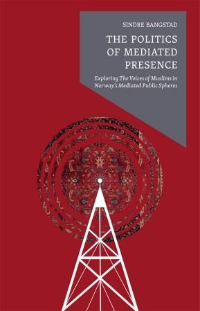 The Politics Of Mediated Presence Av Sindre Bangstad