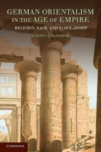 German Orientalism In The Age Of Empire Av Suzanne L. (Louisiana State University) Marchand