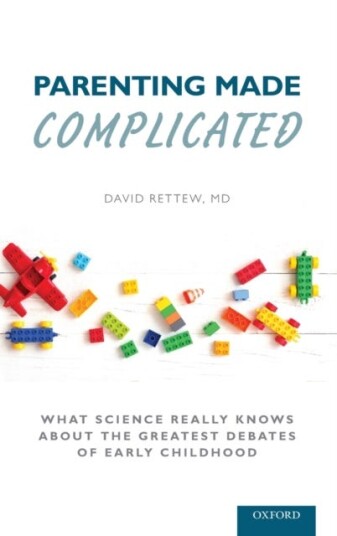 Parenting Made Complicated  What Science Really Knows About the Greatest Debates of Early Childhood