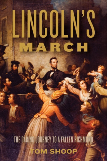 Lincoln''s March  The Daring Journey to a Fallen Richmond