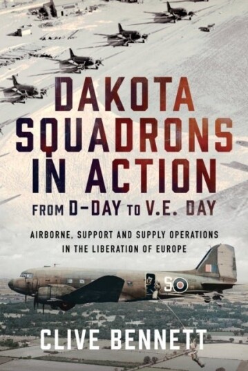 Dakota Squadrons in Action From D Day to V.E. Day Dakota Squadrons in Action From D Day to V.E. Day