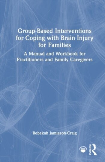 Group Based Interventions for Coping with Brain Injury for Families Group Based Interventions for Coping with Brain Injury for Families