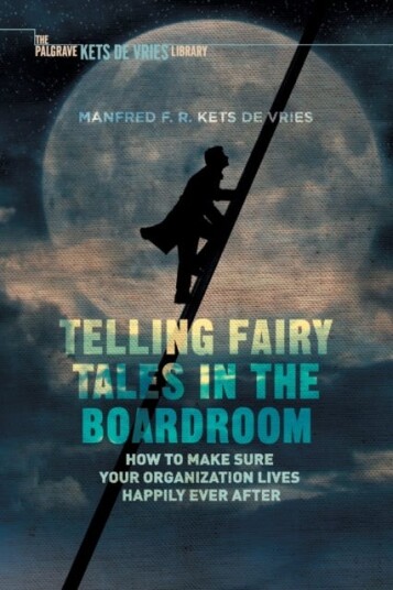 Telling Fairy Tales in the Boardroom  How to Make Sure Your Organization Lives Happily Ever After