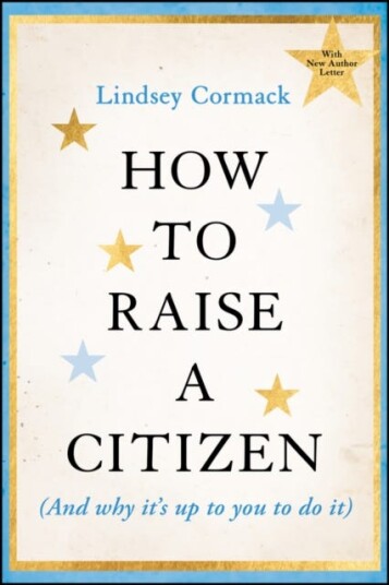 How to Raise a Citizen And Why It's Up to You to Do It How to Raise a Citizen And Why It's Up to You to Do It