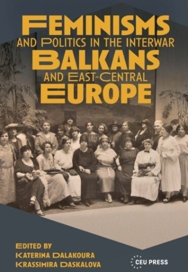 Feminisms and Politics in the Interwar Balkans and East-Central Europe Feminisms and Politics in the Interwar Balkans and East-Central Europe