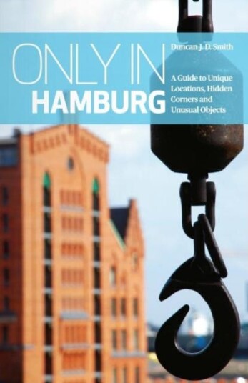Only in Hamburg  A Guide to Unique Locations, Hidden Corners and Unusual Objects