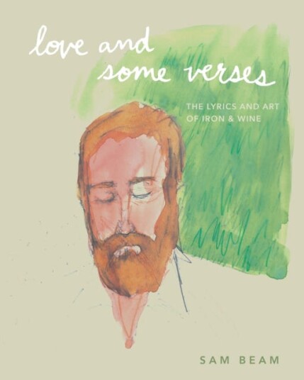 Love and Some Verses  A Collection of Lyrics, Photos, Art, and Ephemera from Iron & Wine