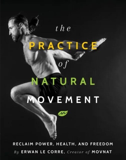 The Practice Of Natural Movement Av Erwan Le Corre