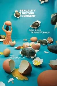 Sexuality Beyond Consent Av Avgi Saketopoulou