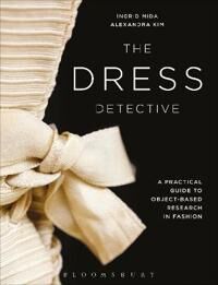 The Dress Detective Av Ingrid E. (Independent Art And Dress Historian Artist And Curator Canada) Mida, Alexandra (Independent Dress Historian And Muse