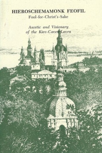 Hieroschemamonk Feofil  FoolforChrist'sSake. Ascetic and Visionary of the KievCaves Lavra