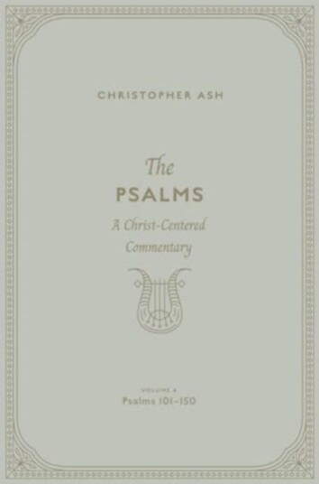 The Psalms A ChristCentered Commentary (Volume 4, Psalms 101–150)