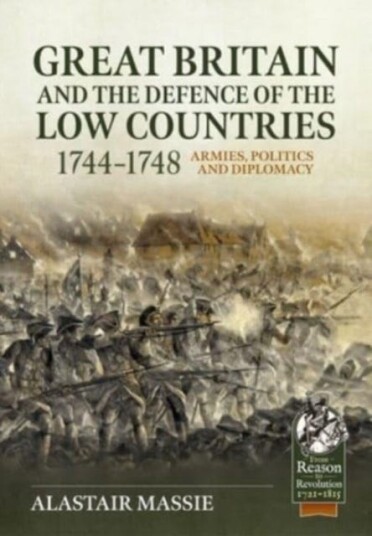 Great Britain and the Defence of the Low Countries, 17441748: Armies, Politics and Diplomacy