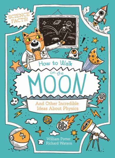 How to Walk on the Moon  And Other Incredible Ideas About Physics