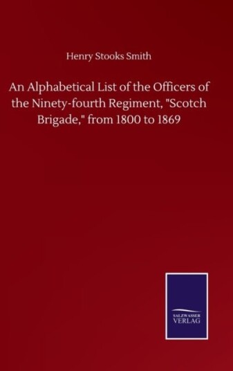 An Alphabetical List of the Officers of the Ninety-fourth Regiment, "Scotch Brigade," from 1800 to 1